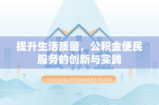 睢县提升生活质量，公积金便民服务的创新与实践