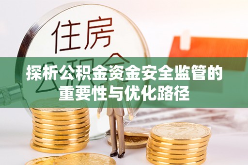 睢县探析公积金资金安全监管的重要性与优化路径