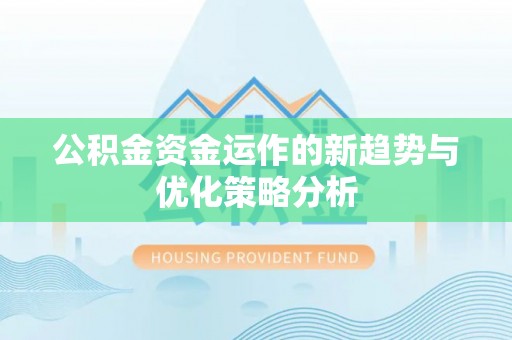 睢县公积金资金运作的新趋势与优化策略分析