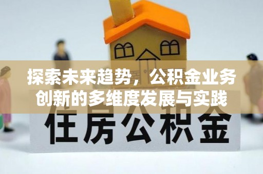 睢县探索未来趋势，公积金业务创新的多维度发展与实践